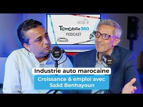 L’industrie automobile marocaine : moteur de croissance et levier d’emploi avec Saâd Benhayoun